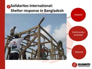 Adapted Solidarites International:                 Shelter response in Bangladesh Community oriented Tailored 