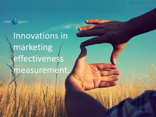 Innovations in
marketing
effectiveness
measurement.
1
 