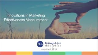 1
Innovations In Marketing
Effectiveness Measurement
January 4, 2016
 