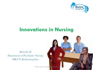 Innovations in Nursing

Bivin Jay B
Department of Psychiatric Nursing
MB CN, Kothamangalam
© Bivin Jay B. ( bivinjb@hotmail.com)

 