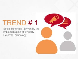 13 
TREND # 1 
Social Referrals - Driven by the 
implementation of 3rd party 
Referral Technology 
 