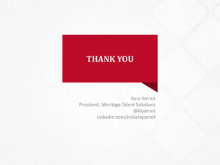 THANK YOU 
Kara Yarnot 
President, Meritage Talent Solutions 
@klyarnot 
LinkedIn.com/in/karayarnot 
19 
