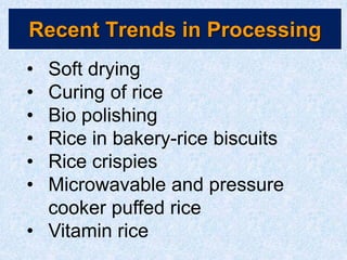 Recent Trends in Processing
• Soft drying
• Curing of rice
• Bio polishing
• Rice in bakery-rice biscuits
• Rice crispies
• Microwavable and pressure
cooker puffed rice
• Vitamin rice
 