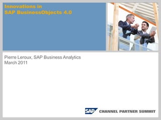 Innovations in
SAP BusinessObjects 4.0




Pierre Leroux, SAP Business Analytics
March 2011
 