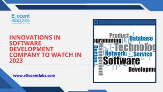 INNOVATIONS IN
SOFTWARE
DEVELOPMENT
COMPANY TO WATCH IN
2023
www.ellocentlabs.com
 