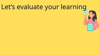 Let’s evaluate your learning
 