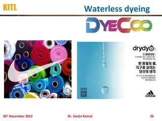 KITL

20th December 2013

Waterless dyeing

Dr. Sanjiv Kamat

26

 
