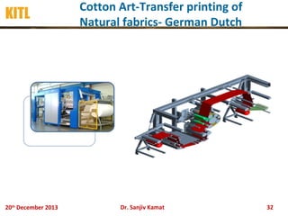 KITL

20th December 2013

Cotton Art-Transfer printing of
Natural fabrics- German Dutch

Dr. Sanjiv Kamat

32

 