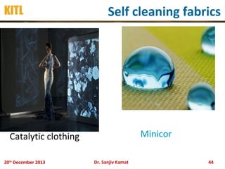 KITL

Self cleaning fabrics

Minicor

Catalytic clothing
20th December 2013

Dr. Sanjiv Kamat

44

 