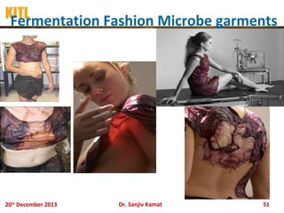 KITL
Fermentation Fashion Microbe garments

20th December 2013

Dr. Sanjiv Kamat

51

 