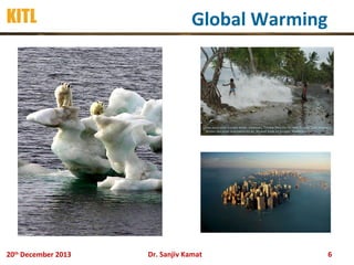 KITL

20th December 2013

Global Warming

Dr. Sanjiv Kamat

6

 