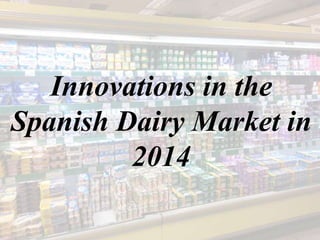 Innovations in the
Spanish Dairy Market in
2014
 