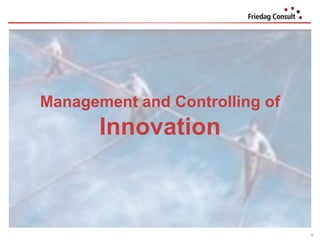 Management and Controlling of
       Innovation



                                1
 