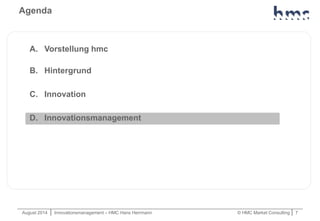 August 2014 | Innovationsmanagement – HMC Hans Herrmann © HMC Market Consulting | 7
Agenda
A. Vorstellung hmc
B. Hintergru...