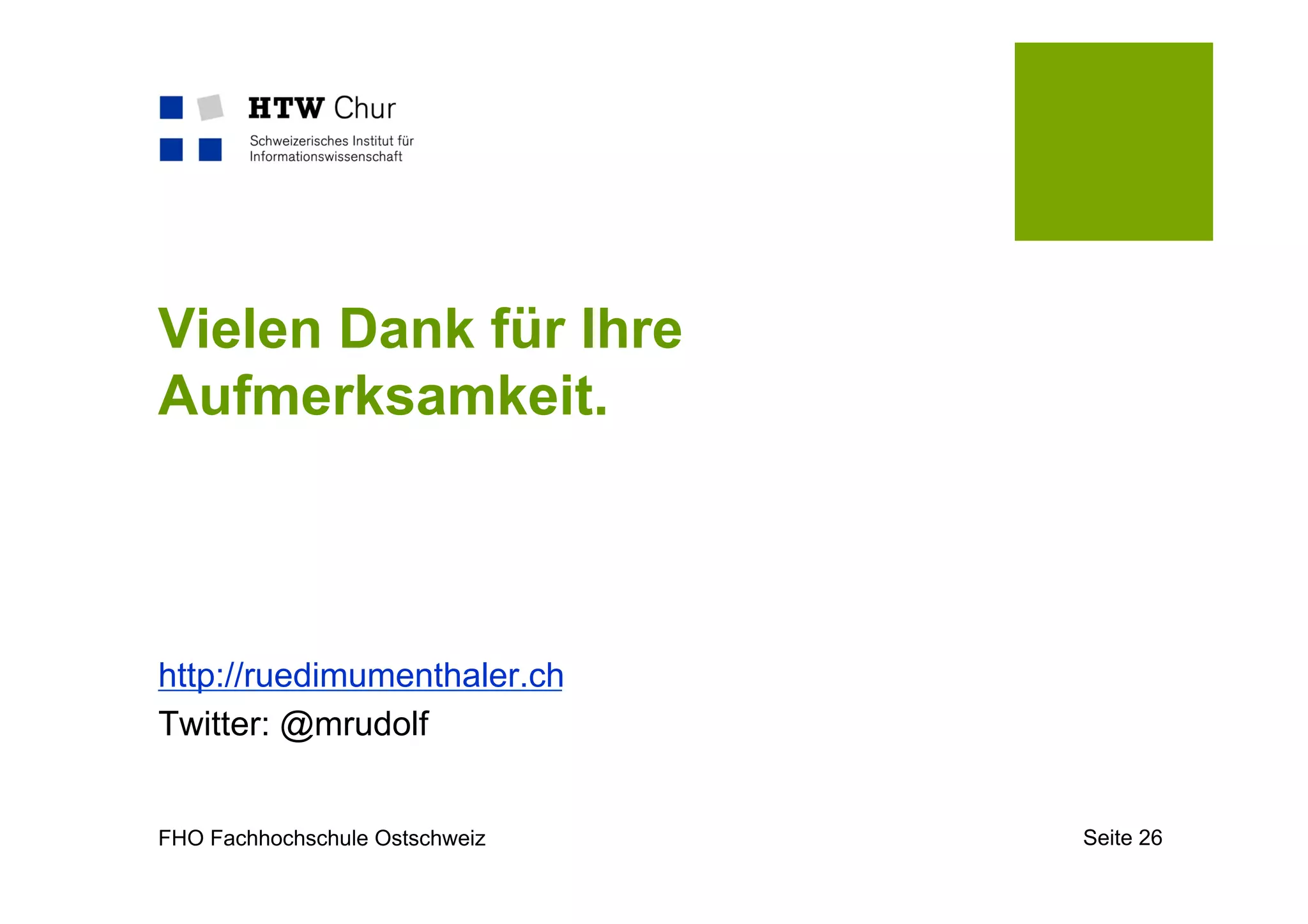 FHO Fachhochschule Ostschweiz Seite 26
Vielen Dank für Ihre
Aufmerksamkeit.
http://ruedimumenthaler.ch
Twitter: @mrudolf
 
