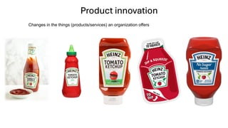 Product innovation
Changes in the things (products/services) an organization offers
 