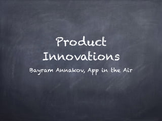 Product
Innovations
Bayram Annakov, App in the Air
 