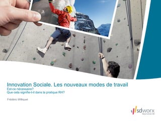 Innovation Sociale. Les nouveaux modes de travail
Est-ce nécessaire?
Que cela signifie-t-il dans la pratique RH?

Frédéric Williquet
 