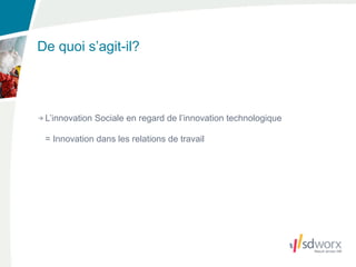 De quoi s’agit-il?




 L’innovation Sociale en regard de l’innovation technologique

 = Innovation dans les relations de travail
 