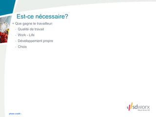 Est-ce nécessaire?
      Que gagne le travailleur:
      - Qualité de travail
      - Work - Life
      - Développement propre
      - Choix




photo credit :
 