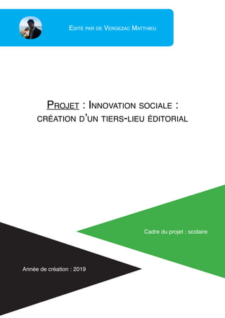 Edité par de Vergezac Matthieu
Année de création : 2019
Projet : Innovation sociale :
création d’un tiers-lieu éditorial
Cadre du projet : scolaire
 
