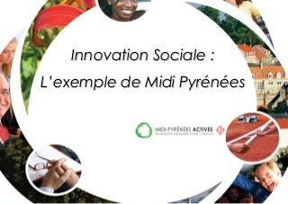 Innovation Sociale :Innovation Sociale :
L’exemple de Midi PyrénéesL’exemple de Midi Pyrénées
 