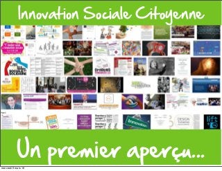 Un  premier  aperçu...  
Innovation  Sociale  Citoyenne
mercredi 9 mars 16
 