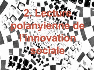 2. Lecture
polanyienne de
l’innovation
sociale
10david.vallat@univ-lyon1.fr / @DavidVALLAT
 