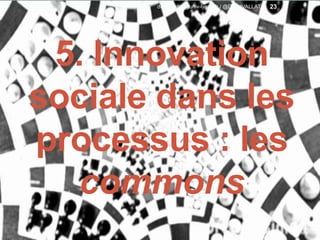 5. Innovation
sociale dans les
processus : les
commons
23david.vallat@univ-lyon1.fr / @DavidVALLAT
 