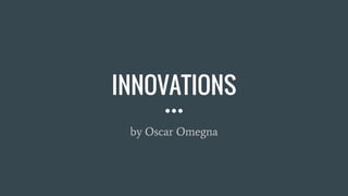 INNOVATIONS
by Oscar Omegna
 