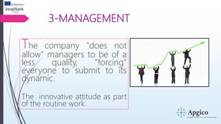3-MANAGEMENT
The company "does not
allow" managers to be of a
less quality, "forcing"
everyone to submit to its
dynamic.
The innovative attitude as part
of the routine work.
 