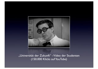 „Universität der Zukunft“ - Video der Studenten
(150.000 Klicks auf YouTube)

 