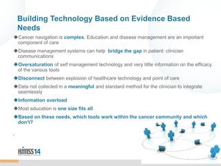 Building Technology Based on Evidence Based
Needs
Cancer navigation is complex. Education and disease management are an i...