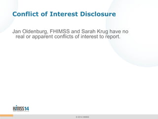 Conflict of Interest Disclosure
Jan Oldenburg, FHIMSS and Sarah Krug have no
real or apparent conflicts of interest to rep...