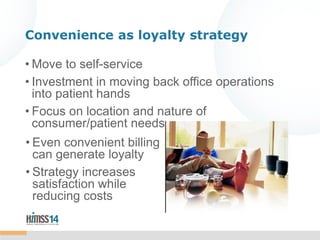 Convenience as loyalty strategy
• Move to self-service
• Investment in moving back office operations
into patient hands
• ...
