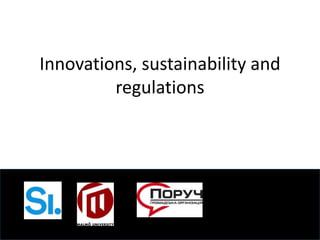 Innovations, sustainability and
regulations
 