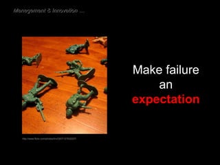 Make failure an  expectation http://www.flickr.com/photos/trvr3307/127632207/ Management & Innovation … 