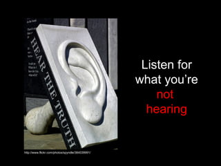 Listen for what you’re  not  hearing http://www.flickr.com/photos/spyndle/384039991/ 