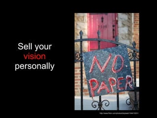 Sell your  vision  personally http://www.flickr.com/photos/tobyleah/104413231/ 