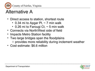 County of Fairfax, Virginia
Alternative A
Department of Transportation
• Direct access to station, shortest route
• 0.34 m...