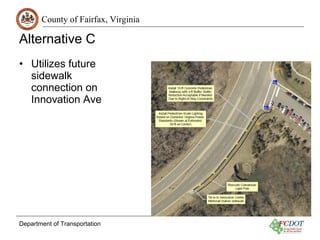 County of Fairfax, Virginia
• Utilizes future
sidewalk
connection on
Innovation Ave
Department of Transportation
Alternati...