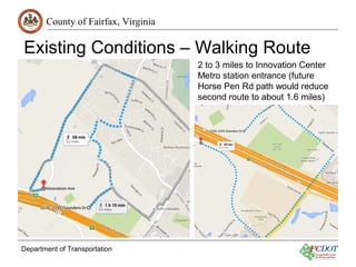 County of Fairfax, Virginia
Department of Transportation
Existing Conditions – Walking Route
2 to 3 miles to Innovation Ce...