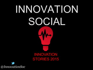 INNOVATION
SOCIAL
@InnovationSoc
INNOVATION
STORIES 2015
 