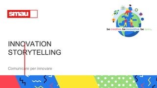 INNOVATION
STORYTELLING
Comunicare per innovare
 