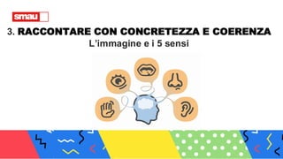3. RACCONTARE CON CONCRETEZZA E COERENZA
L’immagine e i 5 sensi
 