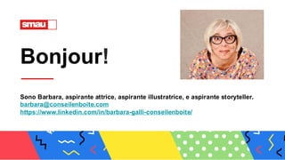 Bonjour!
Sono Barbara, aspirante attrice, aspirante illustratrice, e aspirante storyteller.
barbara@conseilenboite.com
https://www.linkedin.com/in/barbara-galli-conseilenboite/
 