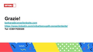 Grazie!
barbara@conseilenboite.com
https://www.linkedin.com/in/barbara-galli-conseilenboite/
Tel +33617530320
 