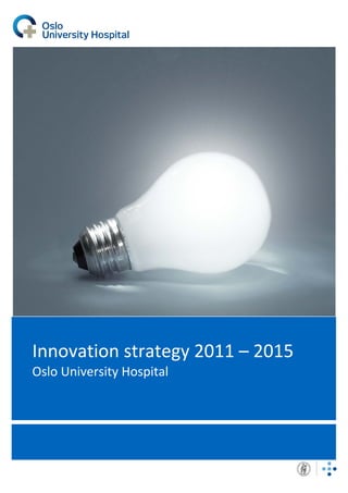 Innovation strategy 2011 – 2015
Oslo University Hospital 
 