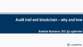 Audit trail and blockchain – why and how
Bozhidar Bozhanov, CEO @ LogSentinel
 
