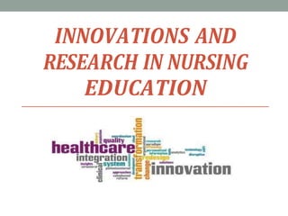 INNOVATIONS AND
RESEARCH IN NURSING
EDUCATION
 